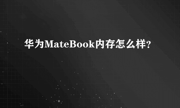 华为MateBook内存怎么样？