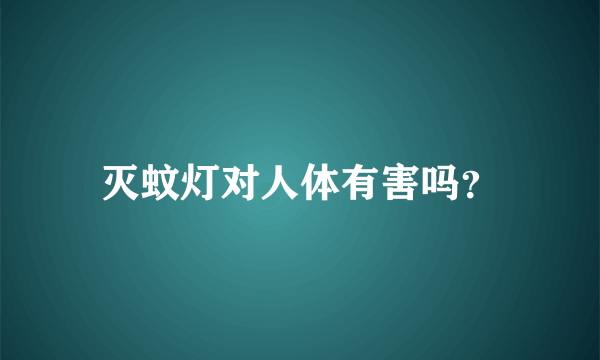 灭蚊灯对人体有害吗？