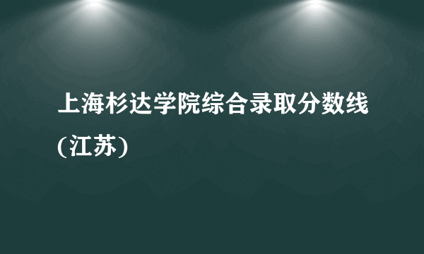 上海杉达学院综合录取分数线(江苏)