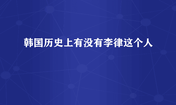 韩国历史上有没有李律这个人