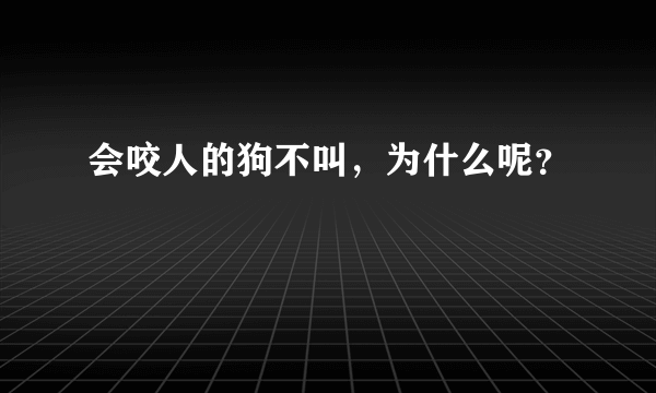 会咬人的狗不叫，为什么呢？