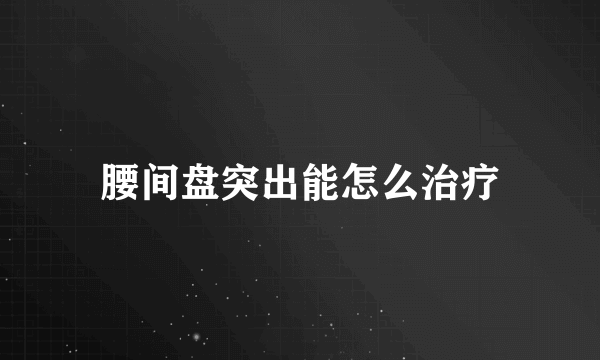 腰间盘突出能怎么治疗