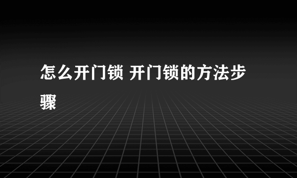 怎么开门锁 开门锁的方法步骤