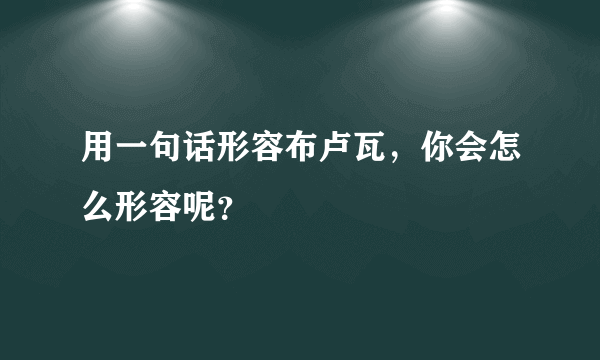 用一句话形容布卢瓦，你会怎么形容呢？