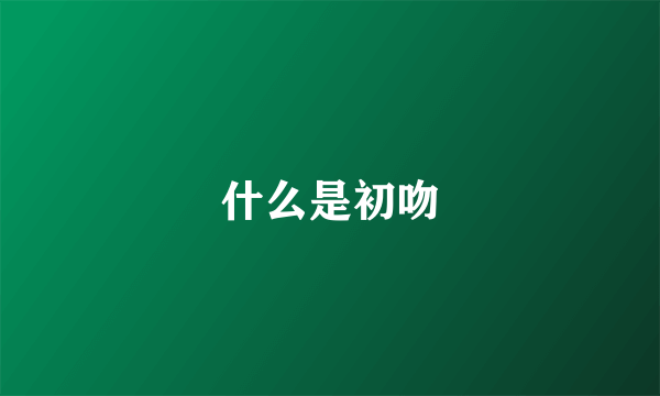 什么是初吻