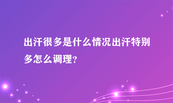 出汗很多是什么情况出汗特别多怎么调理？