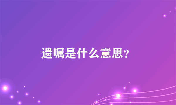 遗嘱是什么意思？