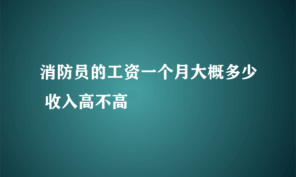 消防员的工资一个月大概多少 收入高不高