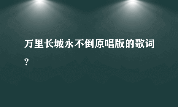 万里长城永不倒原唱版的歌词？