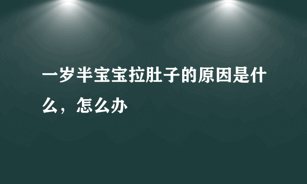 一岁半宝宝拉肚子的原因是什么，怎么办