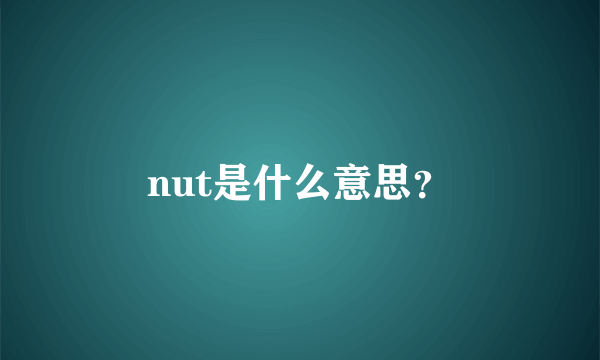 nut是什么意思？