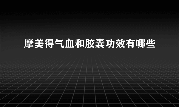 摩美得气血和胶囊功效有哪些