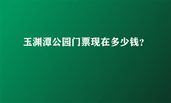 玉渊潭公园门票现在多少钱？