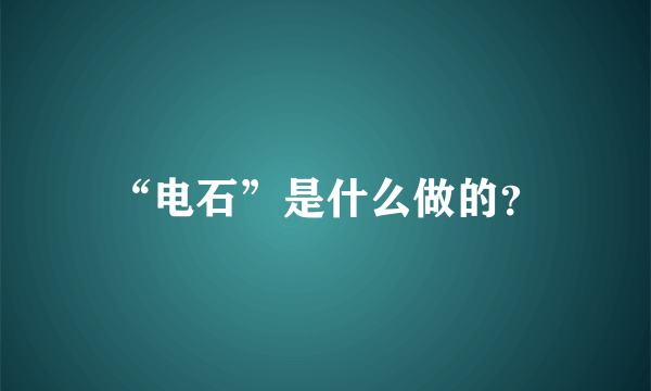 “电石”是什么做的？