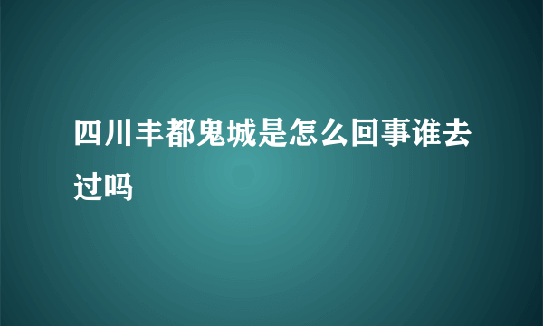 四川丰都鬼城是怎么回事谁去过吗