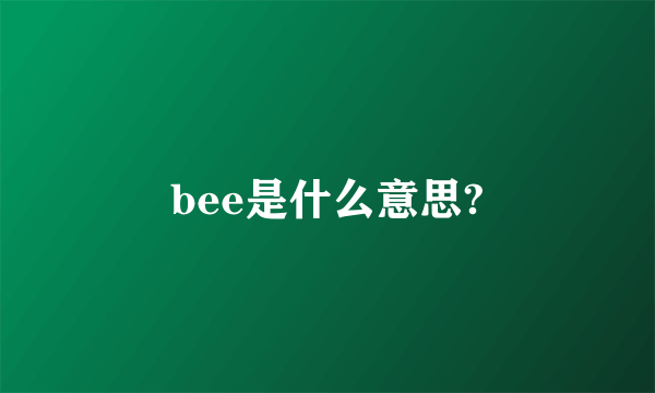 bee是什么意思?