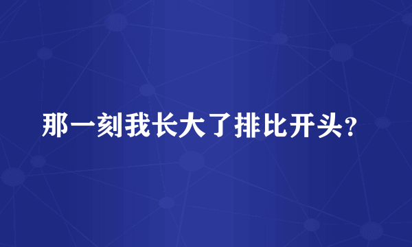 那一刻我长大了排比开头？