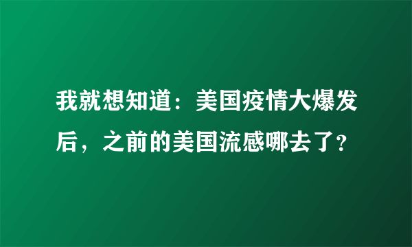 我就想知道：美国疫情大爆发后，之前的美国流感哪去了？