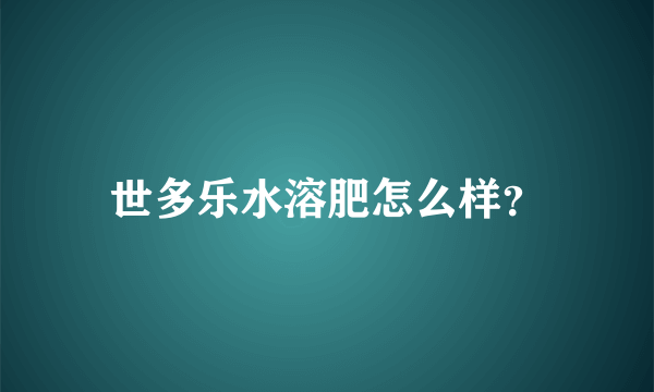 世多乐水溶肥怎么样？