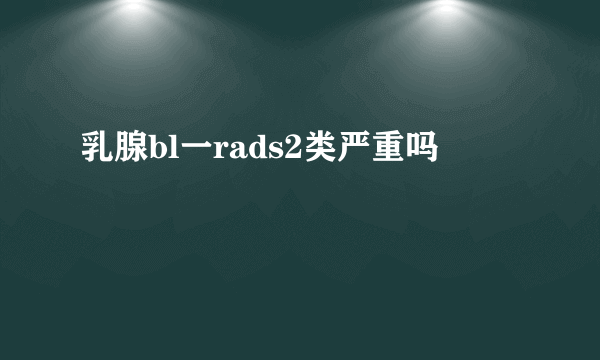 乳腺bl一rads2类严重吗