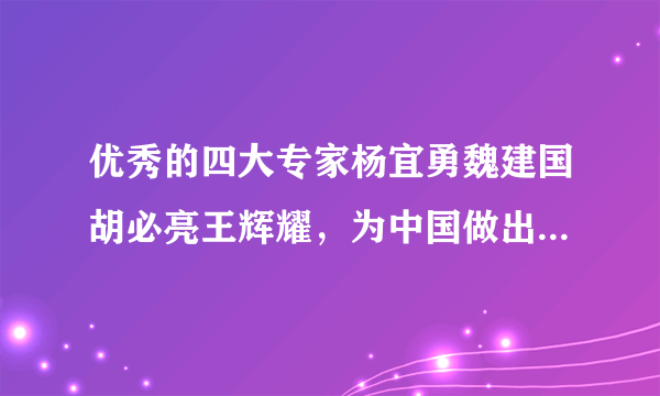 优秀的四大专家杨宜勇魏建国胡必亮王辉耀，为中国做出了哪些贡献？