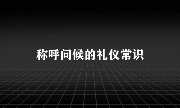 称呼问候的礼仪常识