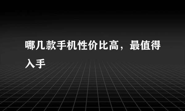 哪几款手机性价比高，最值得入手