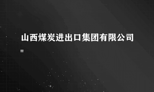 山西煤炭进出口集团有限公司