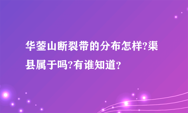 华蓥山断裂带的分布怎样?渠县属于吗?有谁知道？