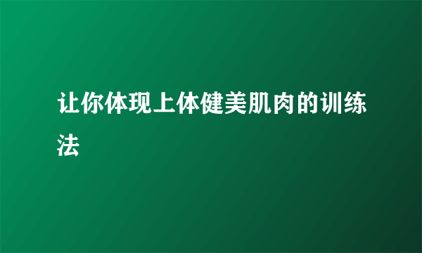 让你体现上体健美肌肉的训练法