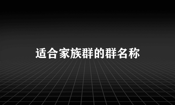 适合家族群的群名称