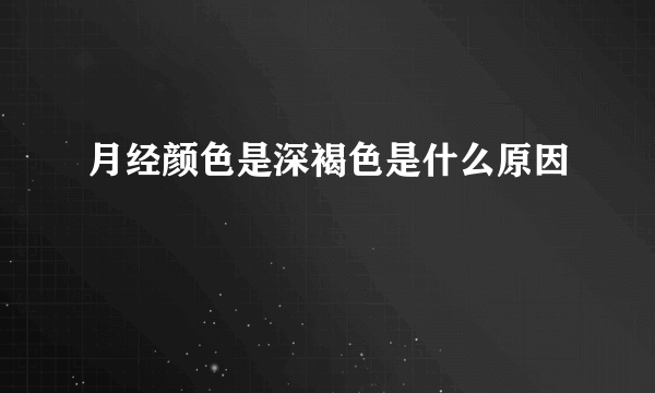 月经颜色是深褐色是什么原因