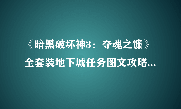 《暗黑破坏神3：夺魂之镰》全套装地下城任务图文攻略 全套装地下城任务目标及入口说明