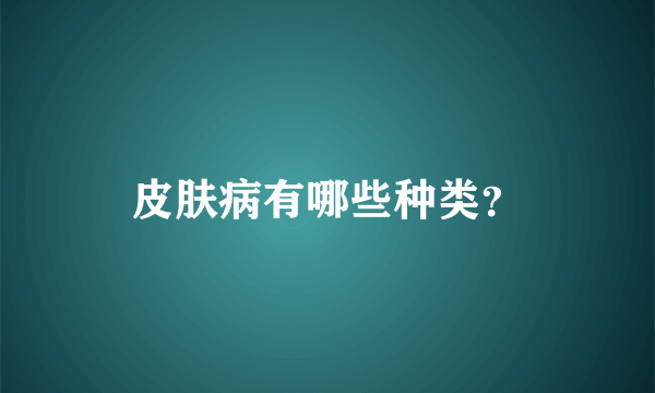 皮肤病有哪些种类？