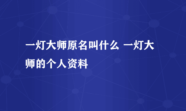 一灯大师原名叫什么 一灯大师的个人资料