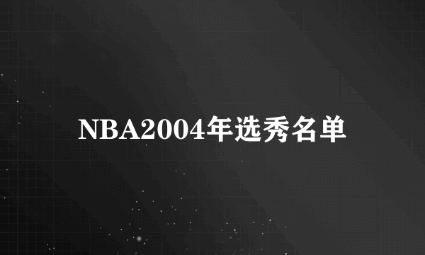 NBA2004年选秀名单