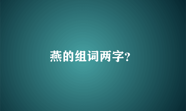 燕的组词两字？