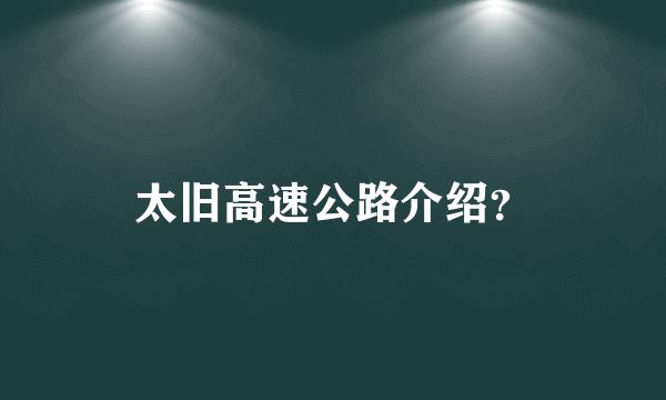 太旧高速公路介绍？