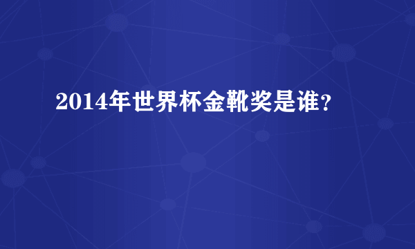 2014年世界杯金靴奖是谁？