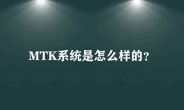 MTK系统是怎么样的？