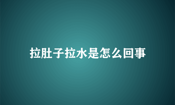 拉肚子拉水是怎么回事