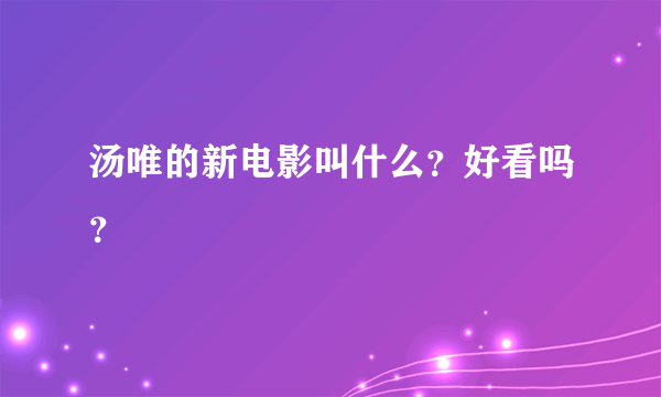 汤唯的新电影叫什么？好看吗？