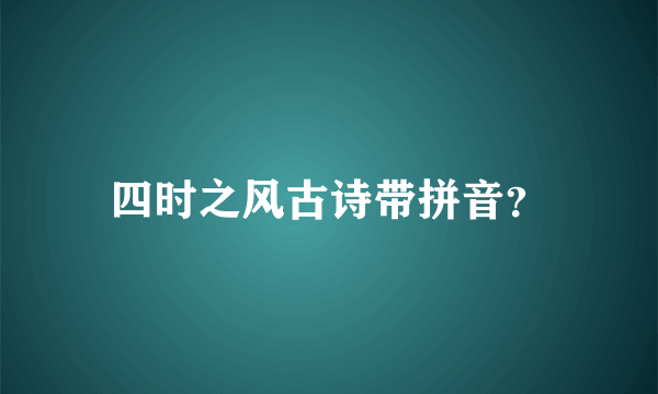 四时之风古诗带拼音？