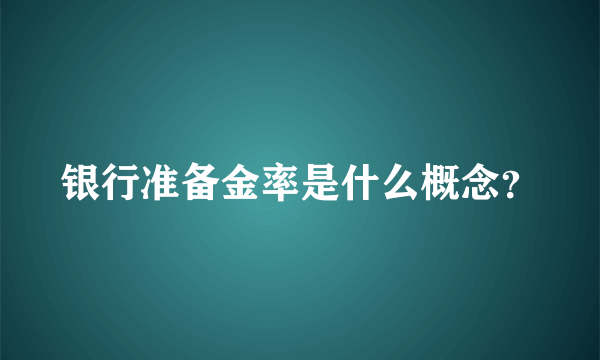 银行准备金率是什么概念？