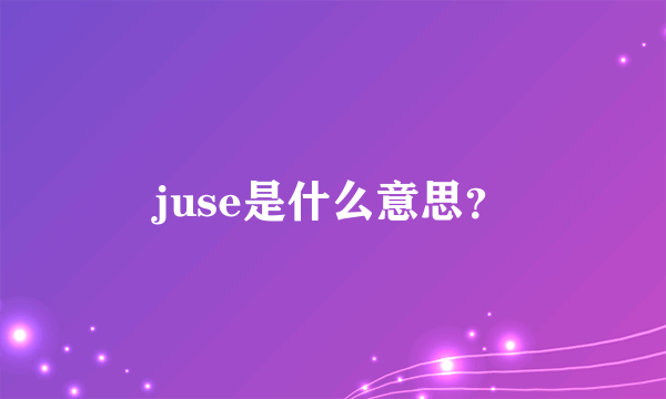 juse是什么意思？