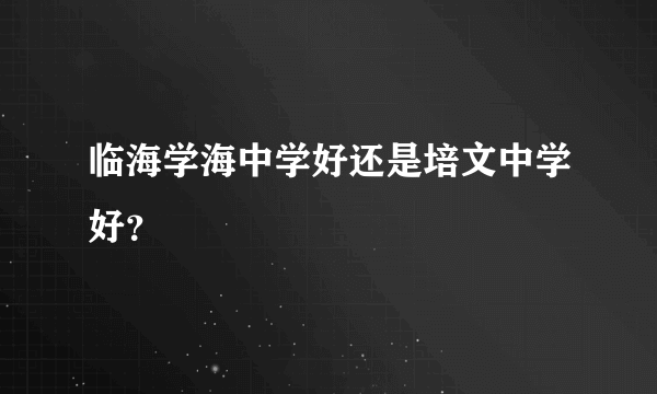 临海学海中学好还是培文中学好？