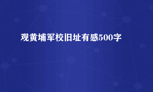 观黄埔军校旧址有感500字