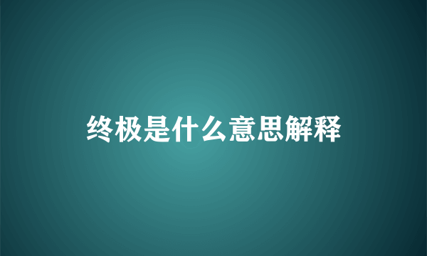 终极是什么意思解释