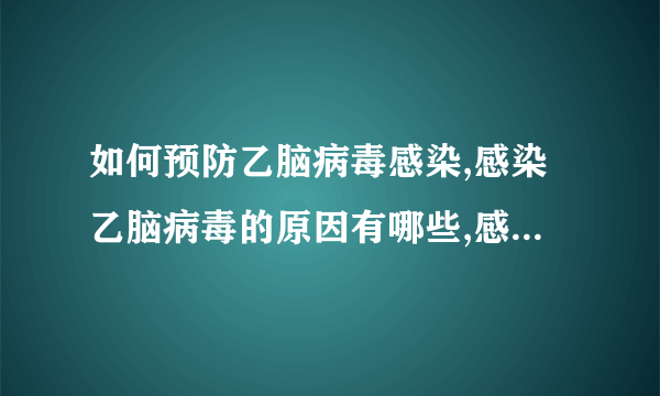 如何预防乙脑病毒感染,感染乙脑病毒的原因有哪些,感染乙脑病毒的早期症状