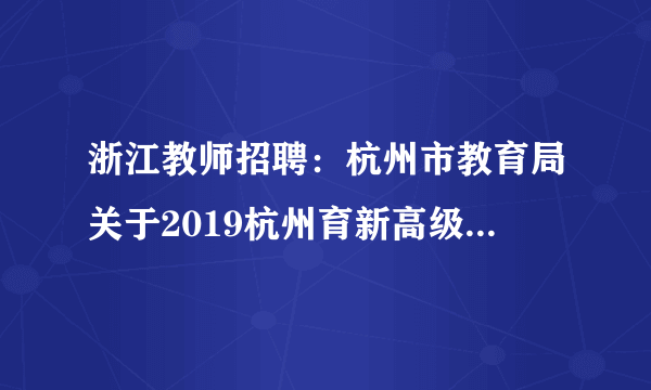 浙江教师招聘：杭州市教育局关于2019杭州育新高级中学招聘教师20人公告